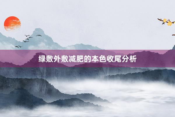 绿敷外敷减肥的本色收尾分析